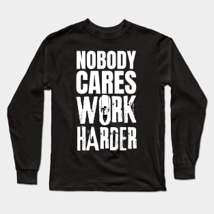 Nobody Cares Work Harder Long Sleeve T-Shirt